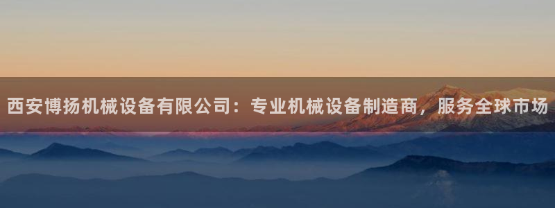 杏盛官方平台：西安博扬机械设备有限公司：专业机械设备制造商，服务全球市场